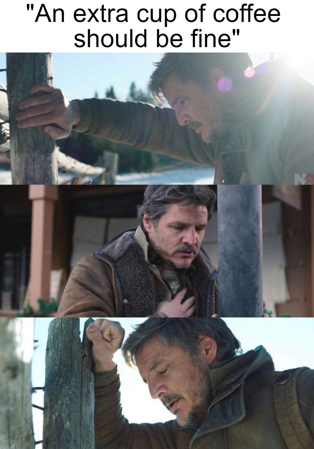 This meme is a humorous take on a common phrase. It features a character from the TV show "The Last of Us" (played by Pedro Pascal) looking dejected and defeated. The text at the top of the image reads "When someone says 'an extra cup of coffee would be fine'".
